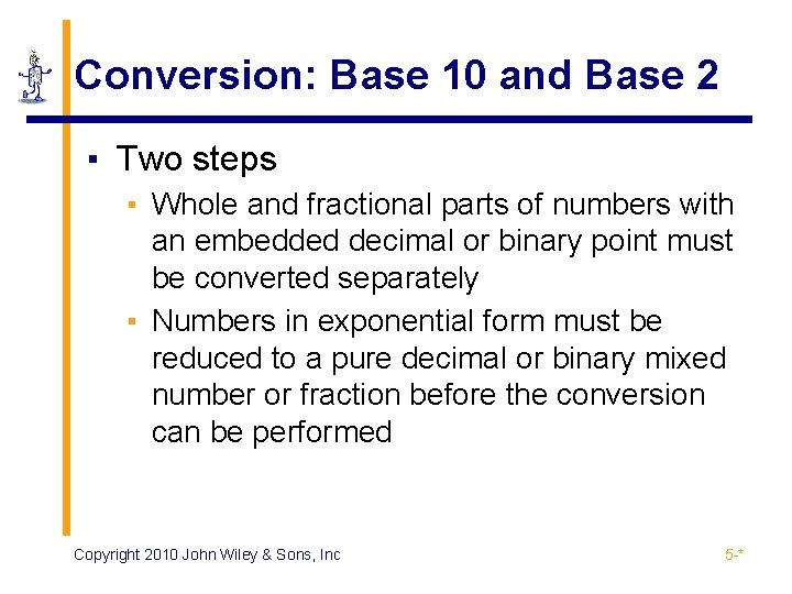 Conversion: Base 10 and Base 2 ▪ Two steps ▪ Whole and fractional parts