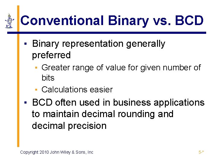 Conventional Binary vs. BCD ▪ Binary representation generally preferred ▪ Greater range of value