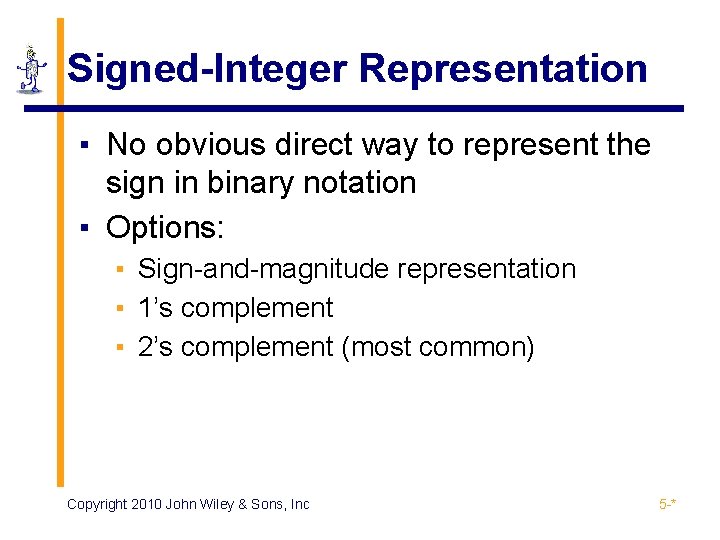Signed-Integer Representation ▪ No obvious direct way to represent the sign in binary notation