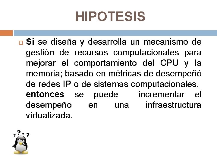 HIPOTESIS Si se diseña y desarrolla un mecanismo de gestión de recursos computacionales para