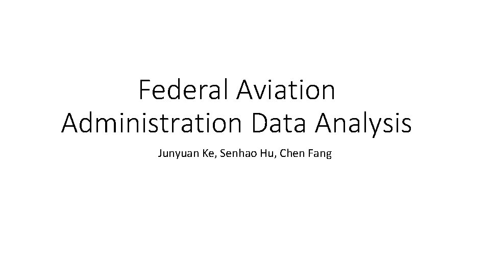 Federal Aviation Administration Data Analysis Junyuan Ke, Senhao Hu, Chen Fang 