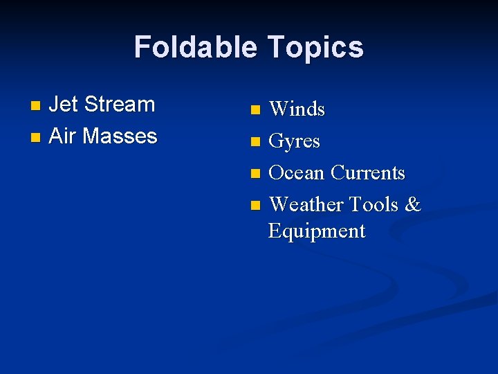 Foldable Topics Jet Stream n Air Masses n Winds n Gyres n Ocean Currents Foldable Topics Jet Stream n Air Masses n Winds n Gyres n Ocean Currents