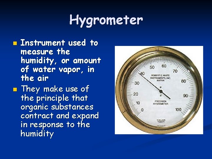 Hygrometer n n Instrument used to measure the humidity, or amount of water vapor, Hygrometer n n Instrument used to measure the humidity, or amount of water vapor,
