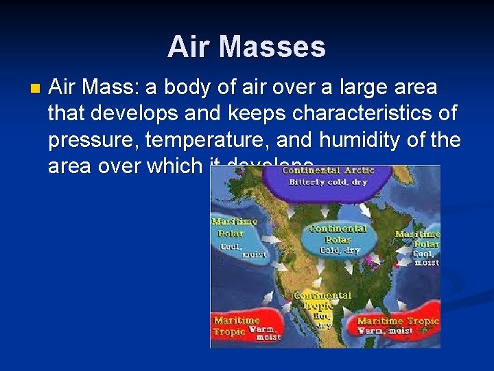 Air Masses n Air Mass: a body of air over a large area that Air Masses n Air Mass: a body of air over a large area that