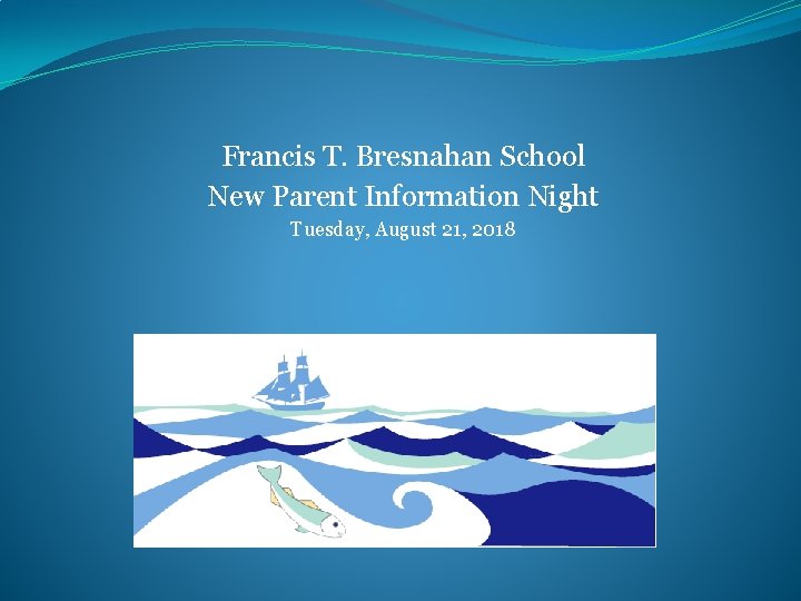 Francis T. Bresnahan School New Parent Information Night Tuesday, August 21, 2018 