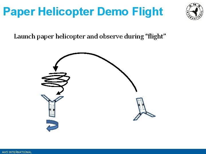 Paper Helicopter Demo Flight Launch paper helicopter and observe during “flight” AHS INTERNATIONAL 