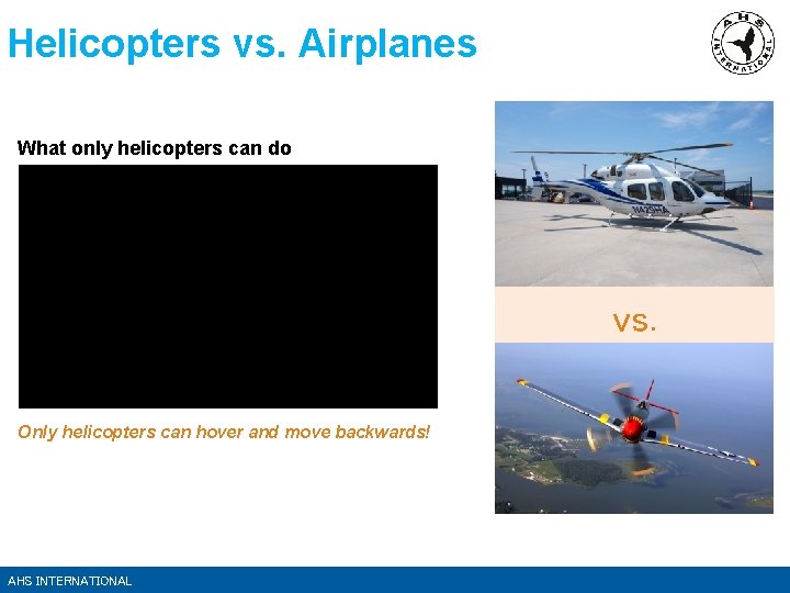 Helicopters vs. Airplanes What only helicopters can do vs. Only helicopters can hover and