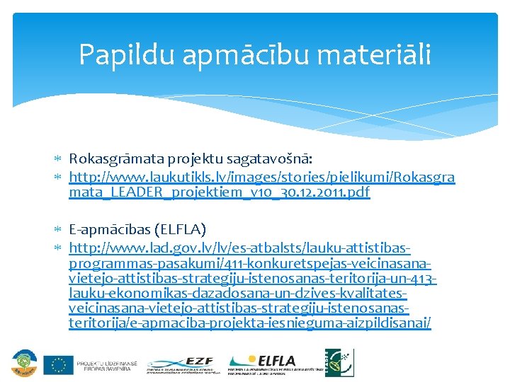 Papildu apmācību materiāli Rokasgrāmata projektu sagatavošnā: http: //www. laukutikls. lv/images/stories/pielikumi/Rokasgra mata_LEADER_projektiem_v 10_30. 12. 2011.