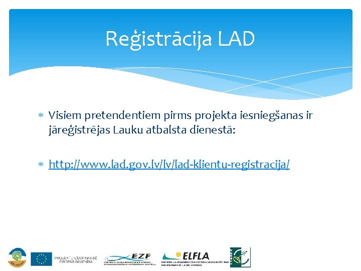 Reģistrācija LAD Visiem pretendentiem pirms projekta iesniegšanas ir jāreģistrējas Lauku atbalsta dienestā: http: //www.