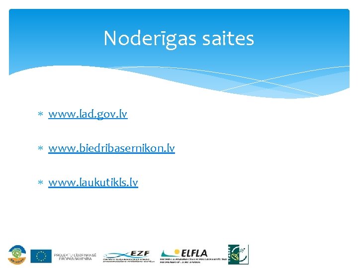 Noderīgas saites www. lad. gov. lv www. biedribasernikon. lv www. laukutikls. lv 