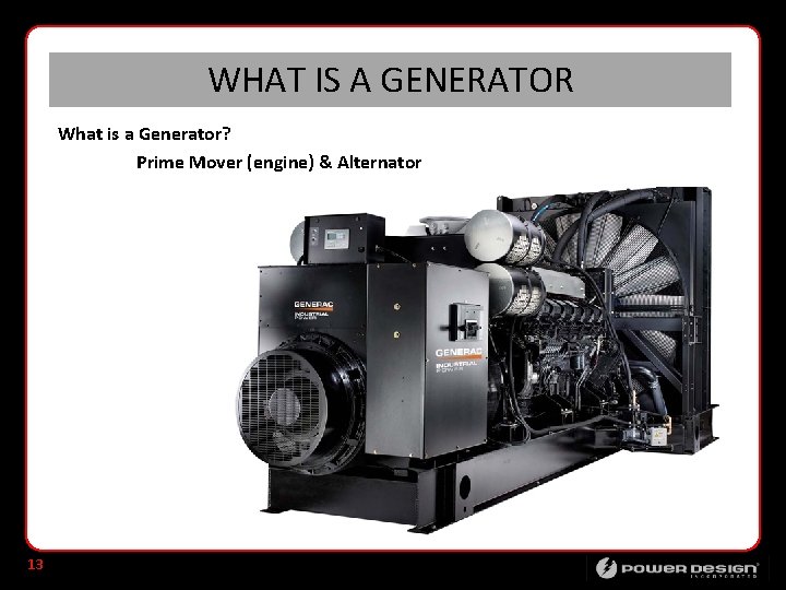 WHAT IS A GENERATOR What is a Generator? Prime Mover (engine) & Alternator 13