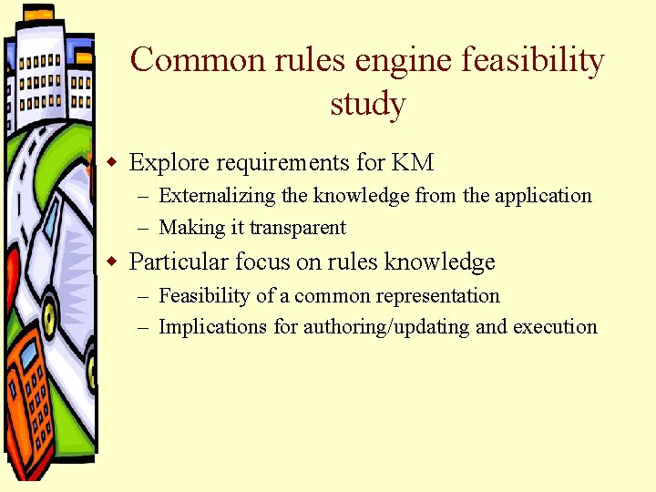 Common rules engine feasibility study w Explore requirements for KM – Externalizing the knowledge Common rules engine feasibility study w Explore requirements for KM – Externalizing the knowledge