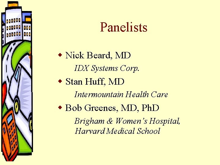Panelists w Nick Beard, MD IDX Systems Corp. w Stan Huff, MD Intermountain Health Panelists w Nick Beard, MD IDX Systems Corp. w Stan Huff, MD Intermountain Health