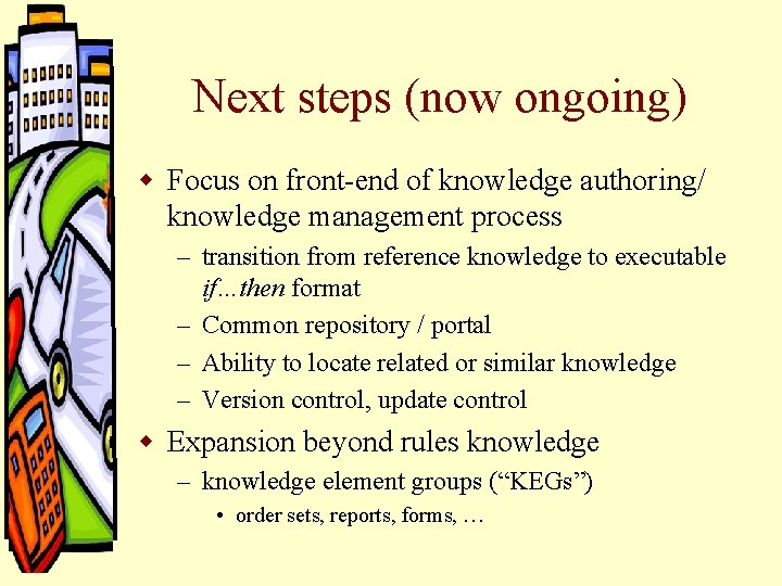 Next steps (now ongoing) w Focus on front-end of knowledge authoring/ knowledge management process Next steps (now ongoing) w Focus on front-end of knowledge authoring/ knowledge management process