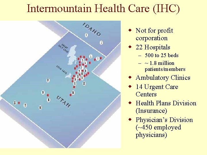 Intermountain Health Care (IHC) w Not for profit corporation w 22 Hospitals – 500 Intermountain Health Care (IHC) w Not for profit corporation w 22 Hospitals – 500