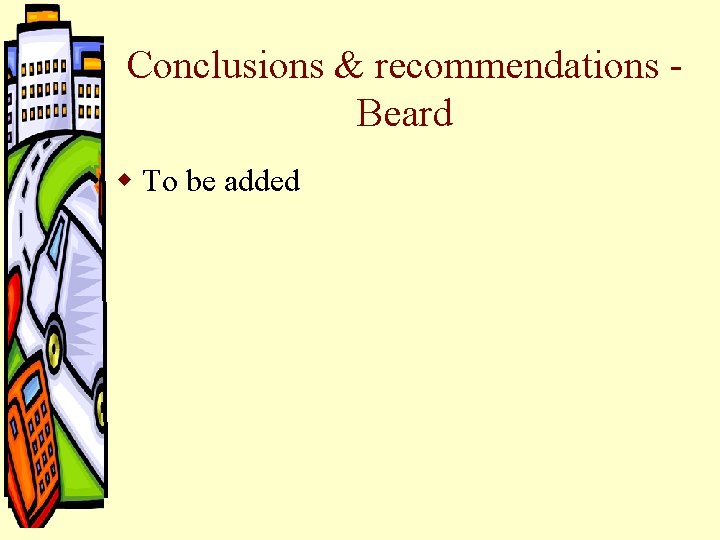 Conclusions & recommendations Beard w To be added Conclusions & recommendations Beard w To be added