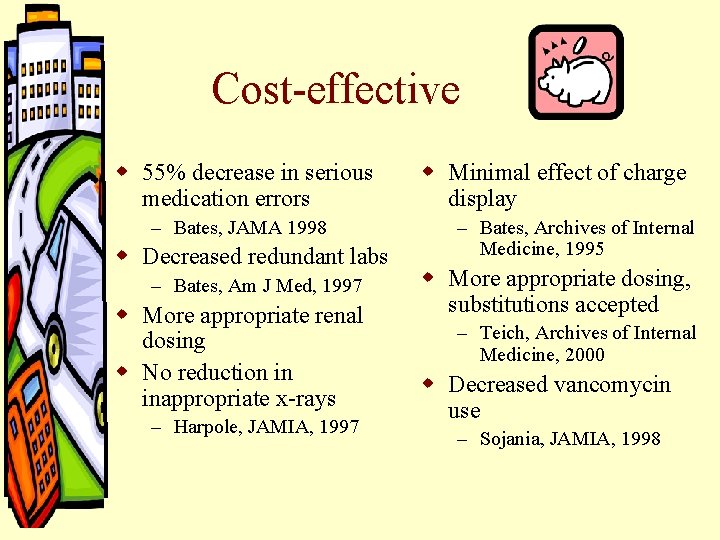 Cost-effective w 55% decrease in serious medication errors – Bates, JAMA 1998 w Decreased Cost-effective w 55% decrease in serious medication errors – Bates, JAMA 1998 w Decreased