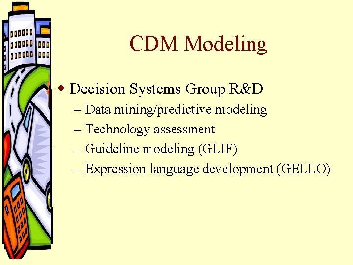 CDM Modeling w Decision Systems Group R&D – – Data mining/predictive modeling Technology assessment CDM Modeling w Decision Systems Group R&D – – Data mining/predictive modeling Technology assessment