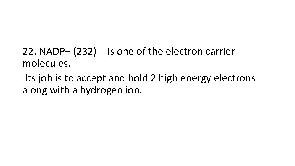 22. NADP+ (232) - is one of the electron carrier molecules. Its job is