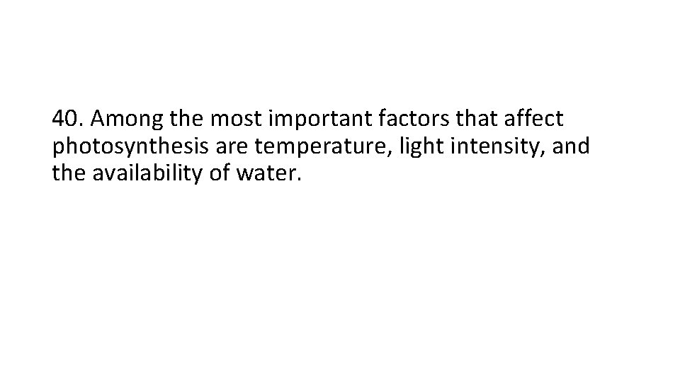 40. Among the most important factors that affect photosynthesis are temperature, light intensity, and