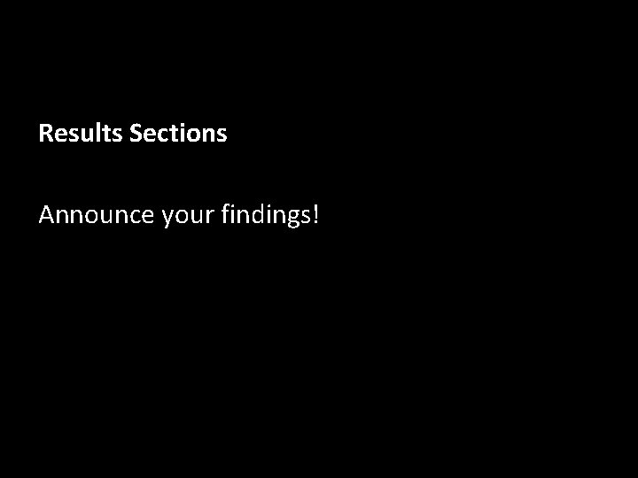 Results Sections Announce your findings! 