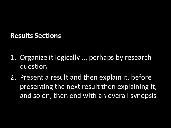 Results Sections 1. Organize it logically. . . perhaps by research question 2. Present