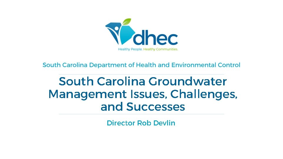 South Carolina Groundwater Management Issues, Challenges, and Successes Director Rob Devlin 