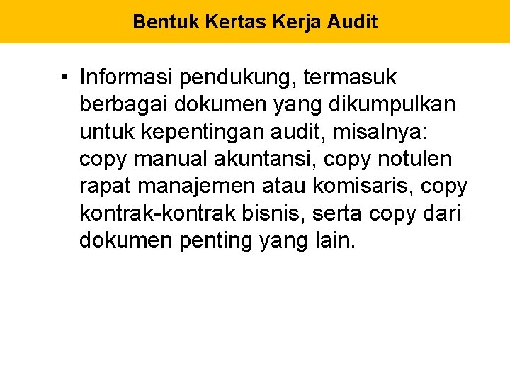 Bentuk Kertas Kerja Audit • Informasi pendukung, termasuk berbagai dokumen yang dikumpulkan untuk kepentingan