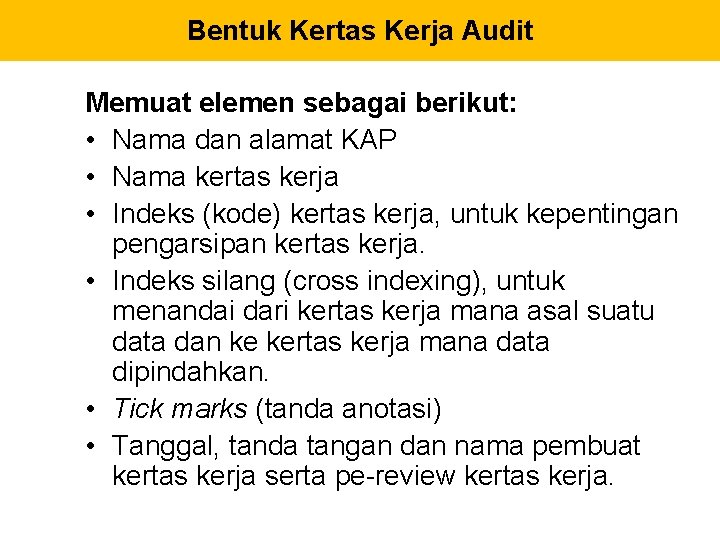 Bentuk Kertas Kerja Audit Memuat elemen sebagai berikut: • Nama dan alamat KAP •