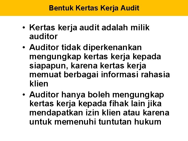 Bentuk Kertas Kerja Audit • Kertas kerja audit adalah milik auditor • Auditor tidak