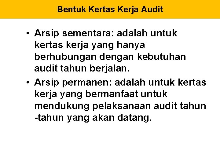 Bentuk Kertas Kerja Audit • Arsip sementara: adalah untuk kertas kerja yang hanya berhubungan