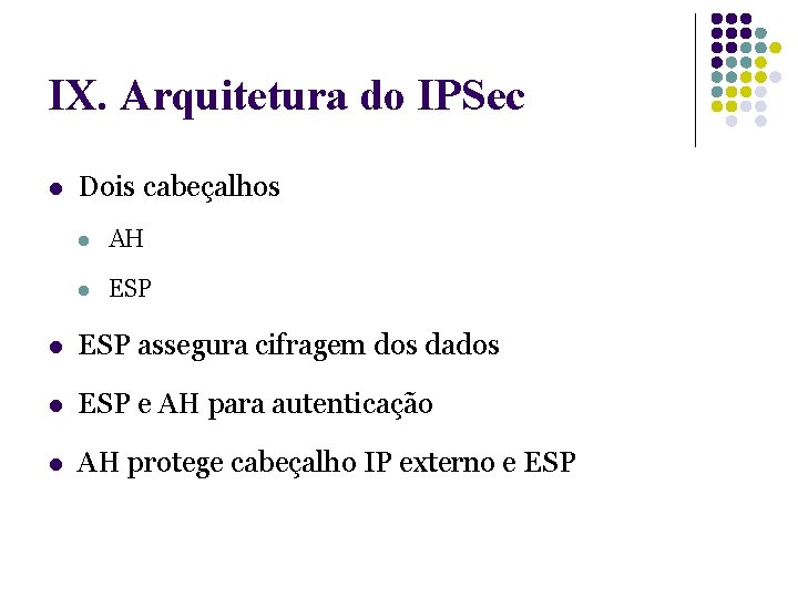 IX. Arquitetura do IPSec l Dois cabeçalhos l AH l ESP assegura cifragem dos