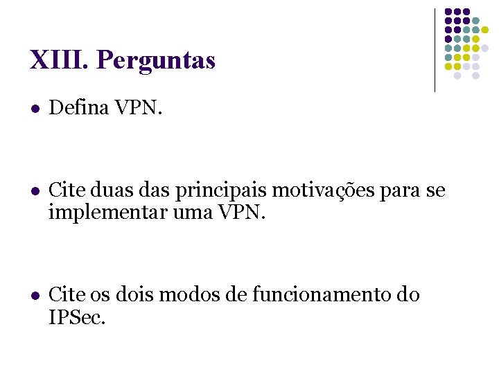 XIII. Perguntas l Defina VPN. l Cite duas das principais motivações para se implementar XIII. Perguntas l Defina VPN. l Cite duas das principais motivações para se implementar