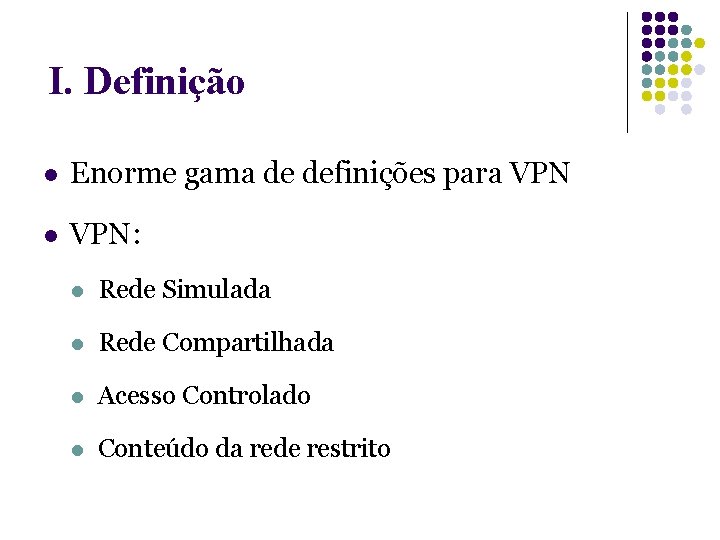I. Definição l Enorme gama de definições para VPN l VPN: l Rede Simulada