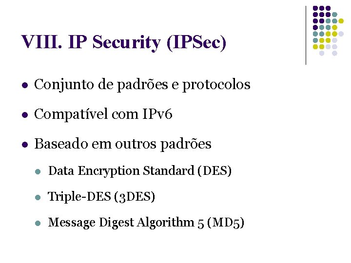 VIII. IP Security (IPSec) l Conjunto de padrões e protocolos l Compatível com IPv