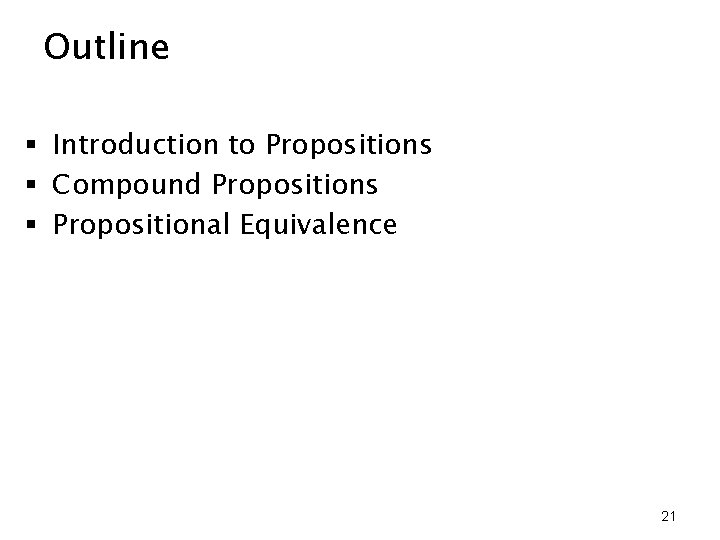 Outline § Introduction to Propositions § Compound Propositions § Propositional Equivalence 21 