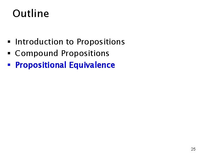 Outline § Introduction to Propositions § Compound Propositions § Propositional Equivalence 25 