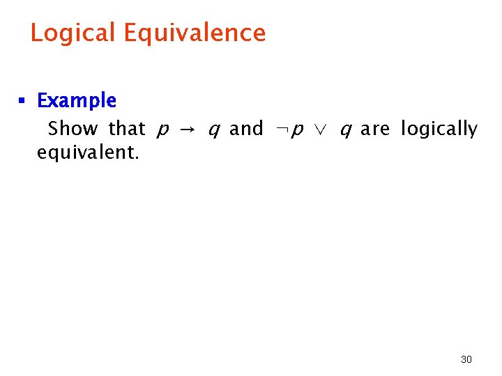Logical Equivalence § Example Show that p → q and ¬p ∨ q are