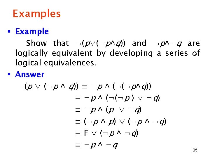 Examples § Example Show that ¬(p∨(¬p^q)) and ¬p^¬q are logically equivalent by developing a