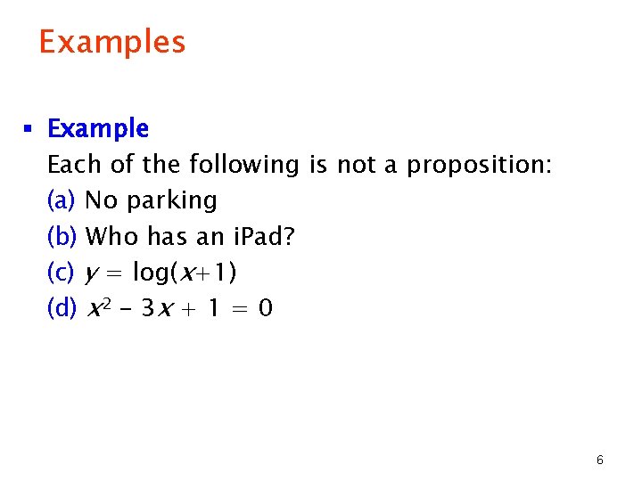 Examples § Example Each of the following is not a proposition: (a) No parking