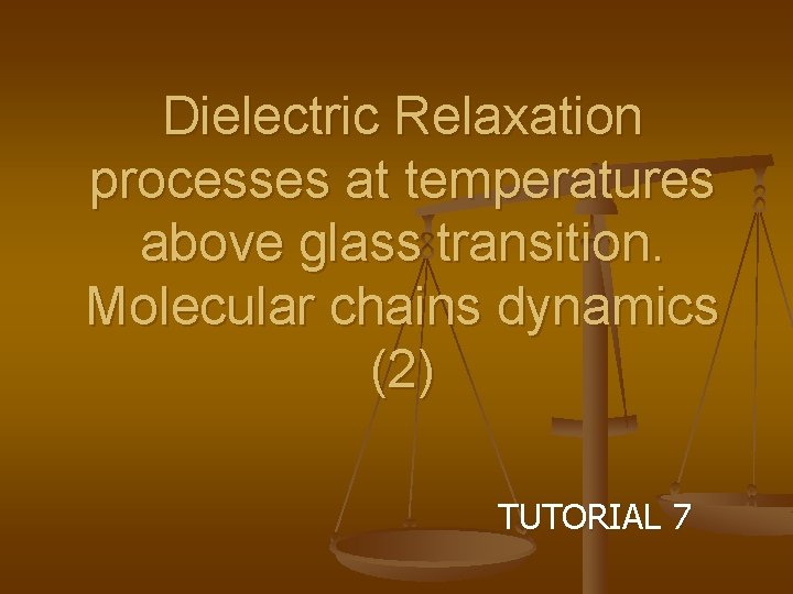 Dielectric Relaxation processes at temperatures above glass transition. Molecular chains dynamics (2) TUTORIAL 7
