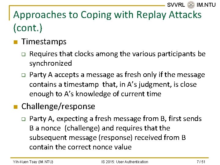 SVVRL @ IM. NTU Approaches to Coping with Replay Attacks (cont. ) n Timestamps