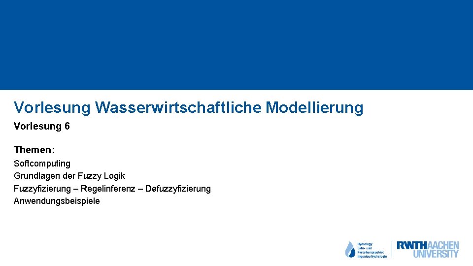 Vorlesung Wasserwirtschaftliche Modellierung Vorlesung 6 Themen: Softcomputing Grundlagen der Fuzzy Logik Fuzzyfizierung – Regelinferenz