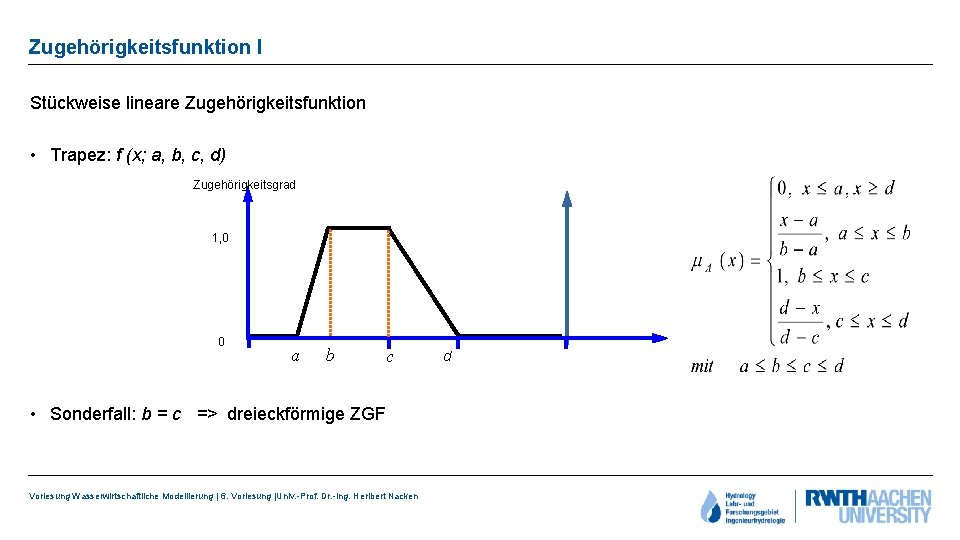 Zugehörigkeitsfunktion I Stückweise lineare Zugehörigkeitsfunktion • Trapez: f (x; a, b, c, d) Zugehörigkeitsgrad