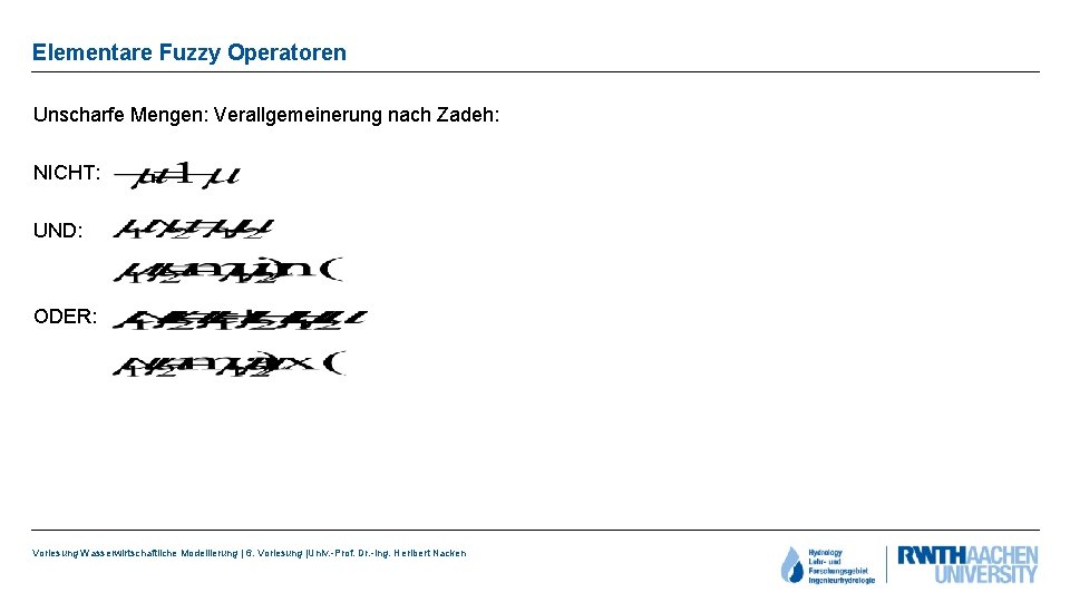 Elementare Fuzzy Operatoren Unscharfe Mengen: Verallgemeinerung nach Zadeh: NICHT: UND: ODER: Vorlesung Wasserwirtschaftliche Modellierung