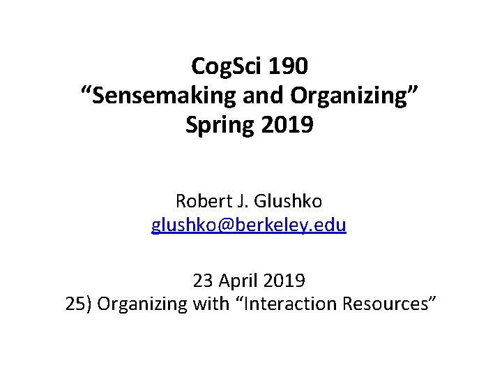 Cog. Sci 190 “Sensemaking and Organizing” Spring 2019 Robert J. Glushko glushko@berkeley. edu 23
