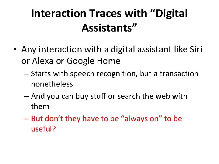 Interaction Traces with “Digital Assistants” • Any interaction with a digital assistant like Siri