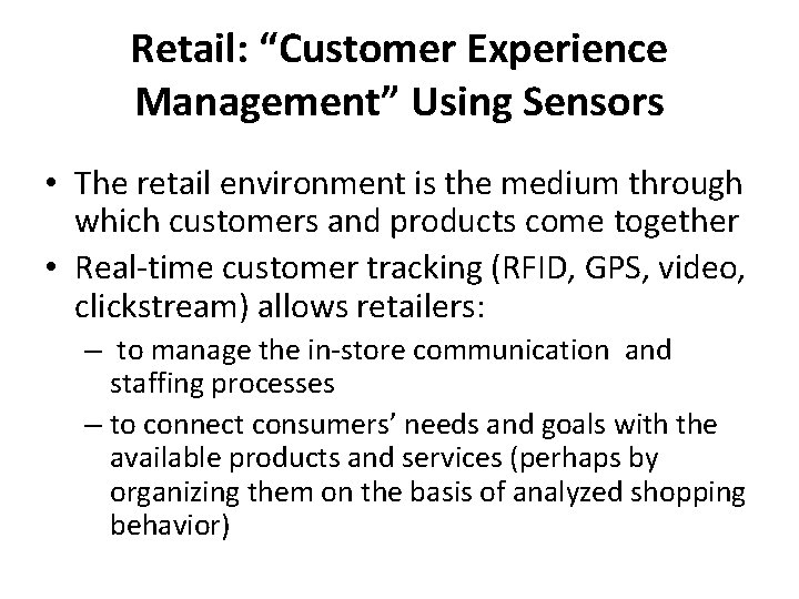 Retail: “Customer Experience Management” Using Sensors • The retail environment is the medium through