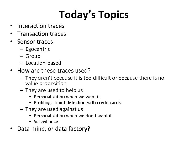 Today’s Topics • Interaction traces • Transaction traces • Sensor traces – Egocentric –