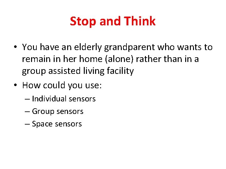 Stop and Think • You have an elderly grandparent who wants to remain in